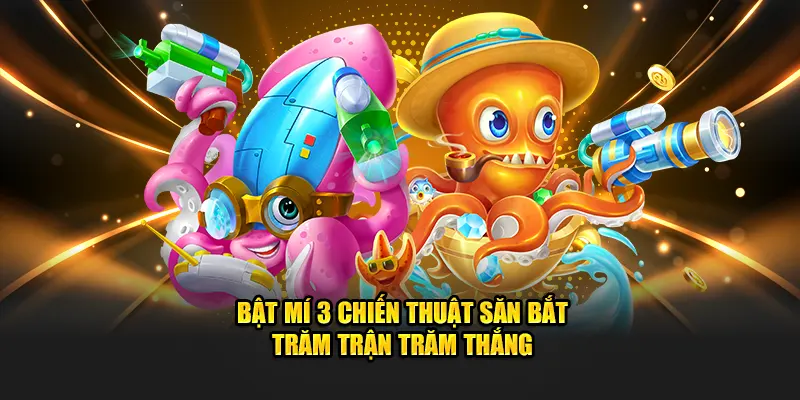 Bật mí 3 chiến thuật săn bắt trăm trận trăm thắng