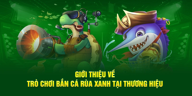 Giới thiệu về trò chơi bắn cá rùa xanh OK365 tại thương hiệu 