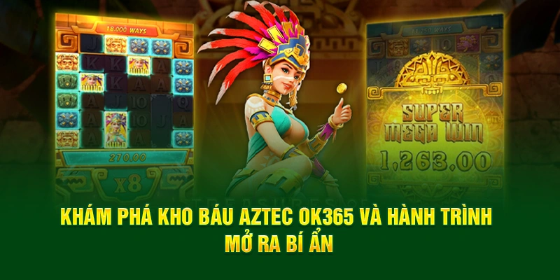 Khám phá Kho Báu Aztec OK365 và hành trình mở ra bí ẩn