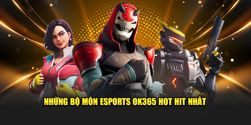 Những bộ môn esports OK365 hot hit nhất