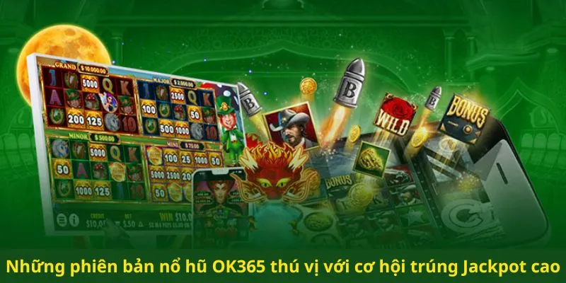 Những phiên bản nổ hũ OK365 thú vị với cơ hội trúng Jackpot cao