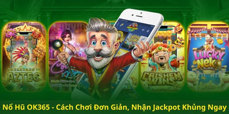 Chỉ bạn cách chơi nổ hũ OK365 hiệu quả