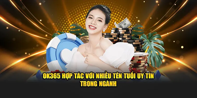 Nhà cái OK365 kết hợp với nhiều đối tác sản xuất game lớn tại châu Á