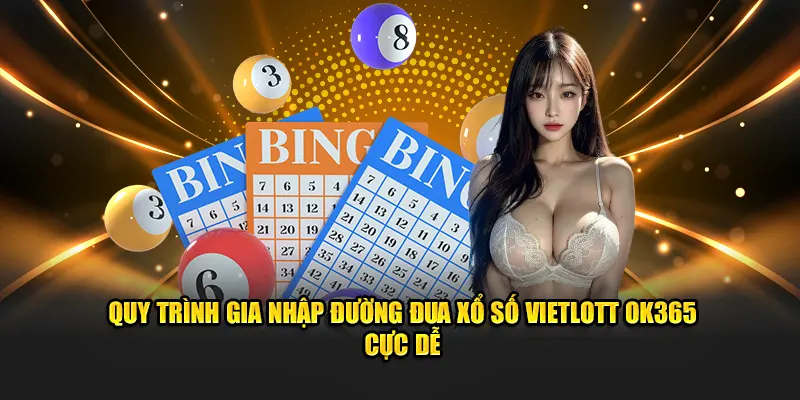 Quy trình gia nhập đường đua xổ số Vietlott OK365 cực dễ