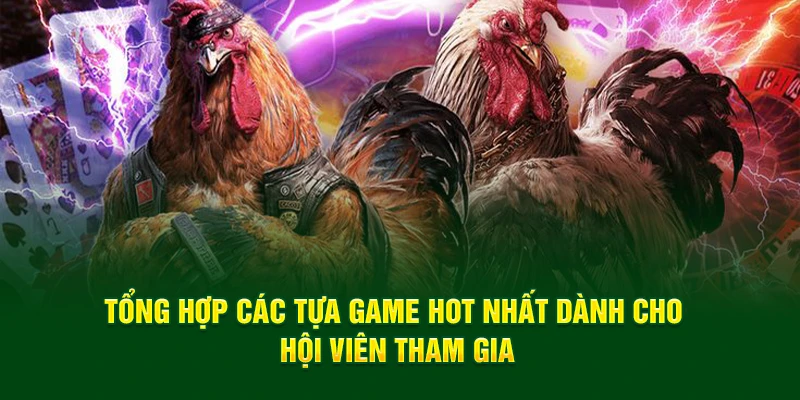 Tổng hợp các tựa game hot nhất dành cho hội viên tham gia