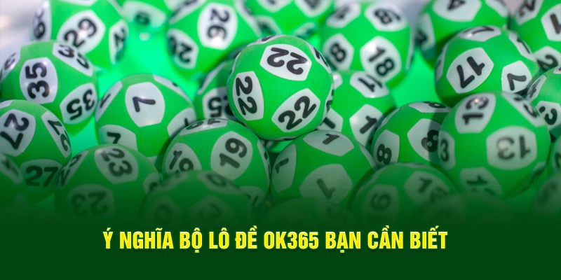 Ý nghĩa bộ lô đề OK365 bạn cần biết